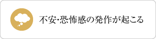 不安・恐怖感の発作が起こる